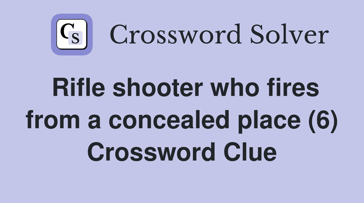 Rifle shooter who fires from a concealed place (6) Crossword Clue